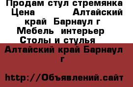 Продам стул стремянка › Цена ­ 5 000 - Алтайский край, Барнаул г. Мебель, интерьер » Столы и стулья   . Алтайский край,Барнаул г.